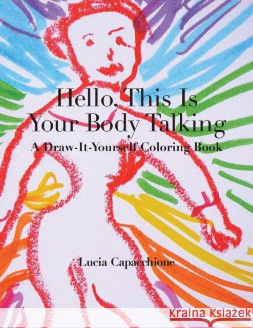Hello, This Is Your Body Talking: A Draw-It-Yourself Coloring Book Lucia Capacchione 9780804011877 Swallow Press