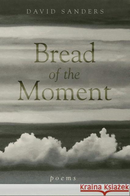 Bread of the Moment: Poems David Sanders 9780804012331
