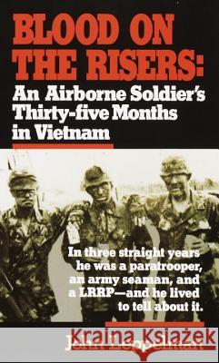 Blood on the Risers: An Airborne Soldier's Thirty-Five Months in Vietnam John Leppelman 9780804105620 Presidio Press