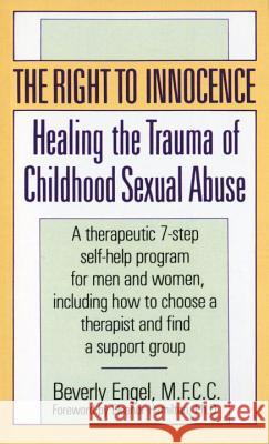 The Right to Innocence: Healing the Trauma of Childhood Sexual Abuse Beverly Engel 9780804105859