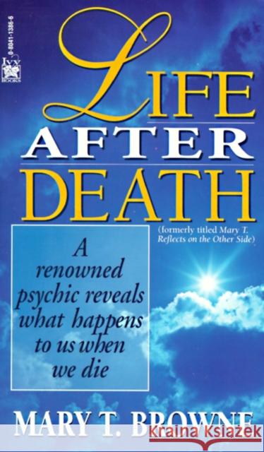 Life After Death: A Renowned Psychic Reveals What Happens to Us When We Die Mary T. Browne 9780804113861 Random House USA Inc