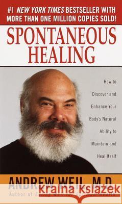 Spontaneous Healing: How to Discover and Enhance Your Body's Natural Ability to Maintain and Heal Itself Andrew Weil 9780804117944 Ballantine Books