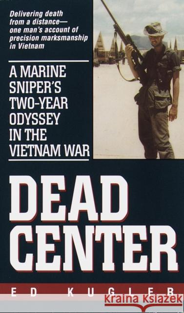 Dead Center: A Marine Sniper's Two-Year Odyssey in the Vietnam War Kugler, Ed 9780804118750 Ballantine Books