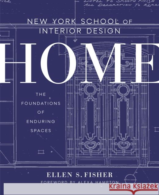 New York School of Interior Design: Home: The Foundations of Enduring Spaces Ellen S. Fisher Alexa Hampton 9780804137195 Random House USA Inc