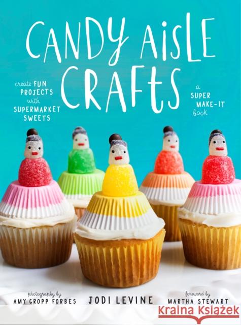 Candy Aisle Crafts: Create Fun Projects with Supermarket Sweets Jodi Levine 9780804137911