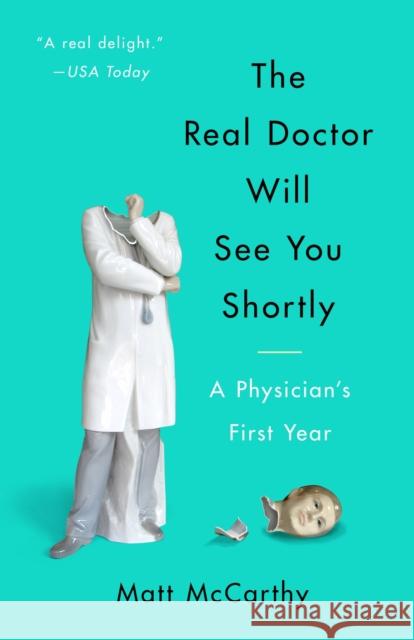 The Real Doctor Will See You Shortly: A Physician's First Year Matt McCarthy 9780804138673 Broadway Books