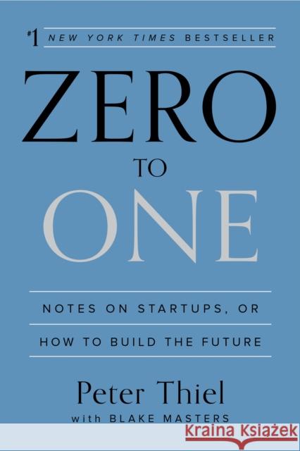 Zero to One: Notes on Startups, or How to Build the Future Peter Thiel Blake Masters 9780804139298