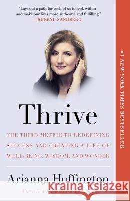 Thrive: The Third Metric to Redefining Success and Creating a Life of Well-Being, Wisdom, and Wonder Huffington, Arianna 9780804140867