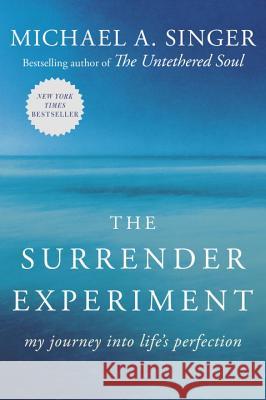The Surrender Experiment: My Journey Into Life's Perfection Mickey A. Singer Michael A. Singer 9780804141109