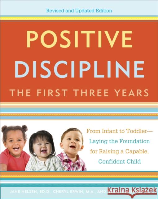 Positive Discipline: The First Three Years, Revised and Updated Edition: From Infant to Toddler--Laying the Foundation for Raising a Capable, Confident Roslyn Ann Duffy 9780804141185 Random House USA Inc