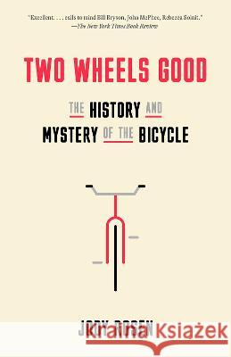 Two Wheels Good: The Bicycle on Planet Earth Jody Rosen 9780804141512 Crown Publishing Group (NY)