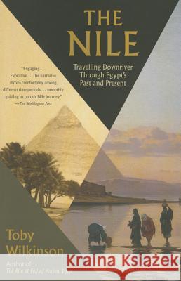 The Nile: Travelling Downriver Through Egypt's Past and Present Toby Alexander Howar Wilkinson 9780804168908