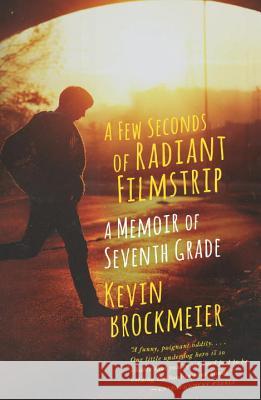 A Few Seconds of Radiant Filmstrip: A Memoir of Seventh Grade Kevin Brockmeier 9780804169899 Vintage Books