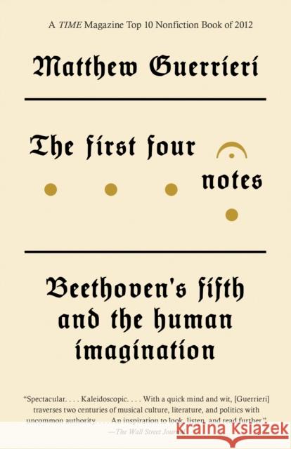 The First Four Notes: Beethoven's Fifth and the Human Imagination Guerrieri, Matthew 9780804170192 Vintage Books