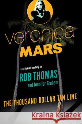 Veronica Mars: The Thousand-Dollar Tan Line Rob Thomas Jennifer Graham 9780804170703