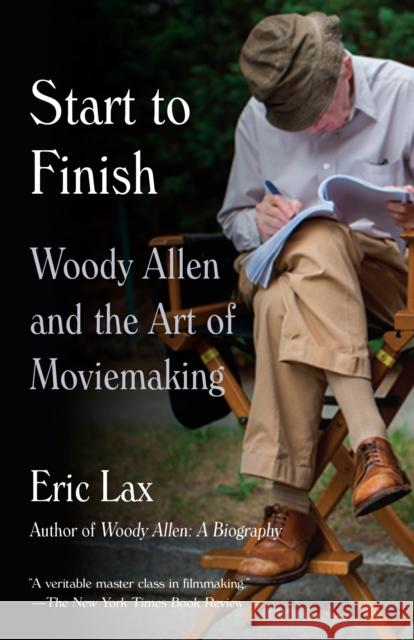 Start To Finish: Woody Allen and the Art of Moviemaking Eric Lax 9780804170840 Vintage