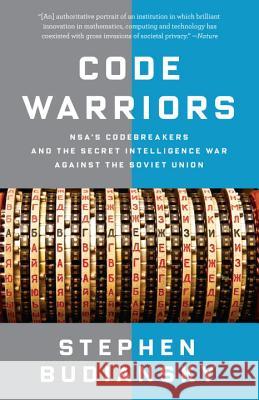 Code Warriors: Nsa's Codebreakers and the Secret Intelligence War Against the Soviet Union Stephen Budiansky 9780804170970