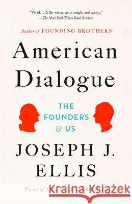 American Dialogue: The Founders and Us Joseph J. Ellis 9780804172479 Vintage