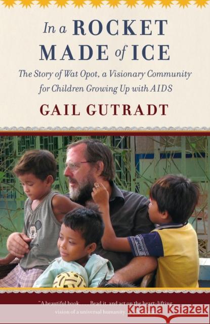 In a Rocket Made of Ice: The Story of Wat Opot, a Visionary Community for Children Growing Up with AIDS Gail Gutradt 9780804172684 Vintage Books