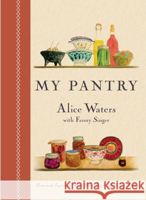 My Pantry: Homemade Ingredients That Make Simple Meals Your Own: A Cookbook Waters, Alice 9780804185288