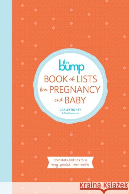 The Bump Book of Lists for Pregnancy and Baby: Checklists and Tips for a Very Special Nine Months Roney, Carley 9780804185745 Potter Style