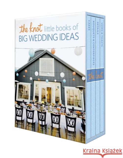 The Knot Little Books of Big Wedding Ideas: Cakes; Bouquets & Centerpieces; Vows & Toasts; And Details Carley Roney Editors of the Knot 9780804186193
