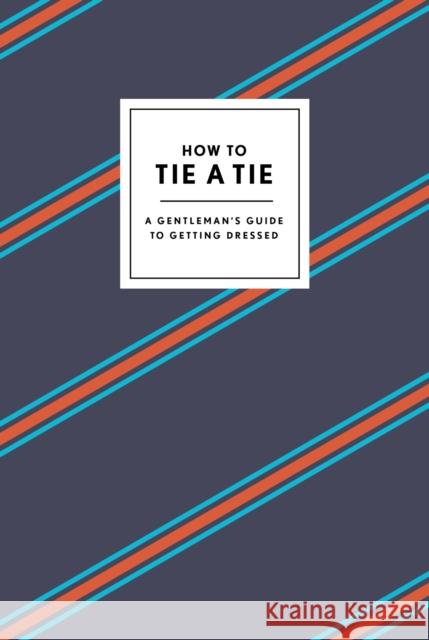 How to Tie a Tie: A Gentleman's Guide to Getting Dressed Potter Gift 9780804186384