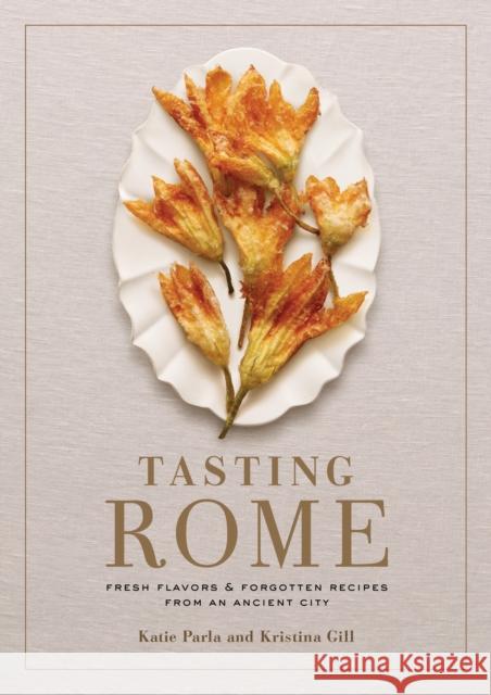 Tasting Rome: Fresh Flavors and Forgotten Recipes from an Ancient City: A Cookbook Parla, Katie 9780804187183