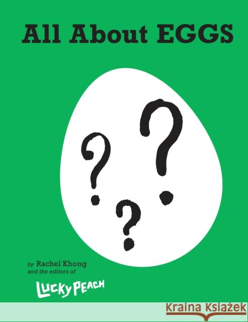 All About Eggs : Everything We Know About the World's Most Important Food: A Cookbook Rachel Khong The Editors of Lucky Peach 9780804187756 Clarkson Potter Publishers
