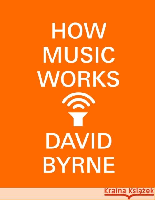 How Music Works David Byrne 9780804188937