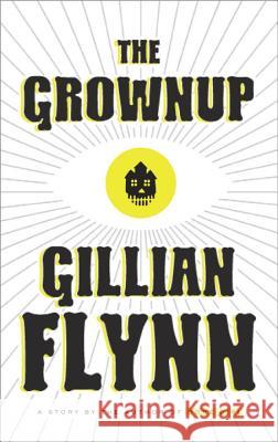 The Grownup: A Story by the Author of Gone Girl Gillian Flynn 9780804188975 Broadway Books