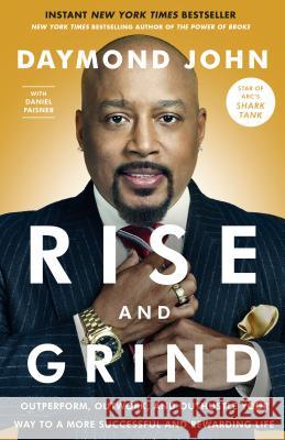 Rise and Grind: Outperform, Outwork, and Outhustle Your Way to a More Successful and Rewarding Life Daymond John Daniel Paisner 9780804189972 Currency