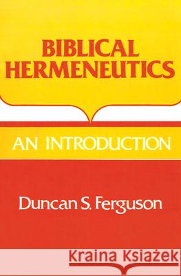 Biblical Hermeneutics: An Introduction Duncan S. Ferguson 9780804200509