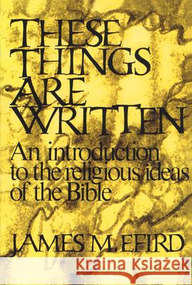These Things Are Written: An Introduction to the Religious Ideas of the Bible James M. Efird 9780804200738 Westminster/John Knox Press,U.S.