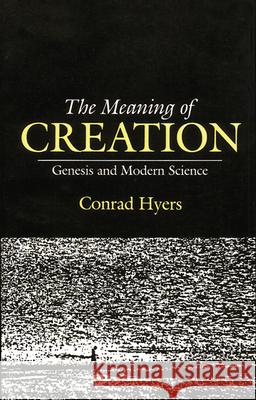 The Meaning of Creation: Genesis and Modern Science Conrad Hyers 9780804201254