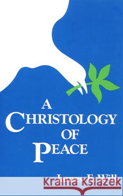 A Christology of Peace James E. Will James E. Will 9780804205405 Westminster John Knox Press