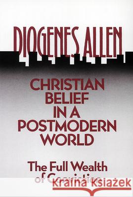 Christian Belief in a Postmodern World: The Full Wealth of Conviction Diogenes Allen 9780804206259 Westminster/John Knox Press,U.S.