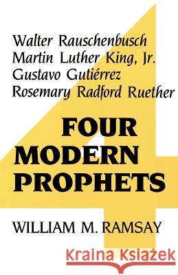 Four Modern Prophets: Walter Rauschenbusch, Martin Luther King Jr, Gustavo Gutierrez, Rosemary Ruether Ramsay, William M. 9780804208116