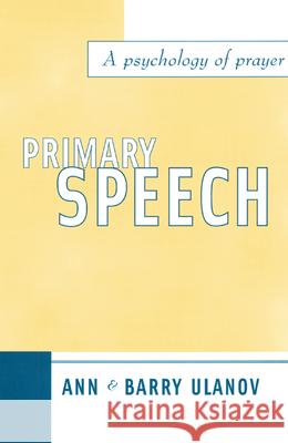 Primary Speech : A Psychology of Prayer Ann Belford Ulanov Barry Ulanov Barry Ulanov 9780804211345 J. Knox Press