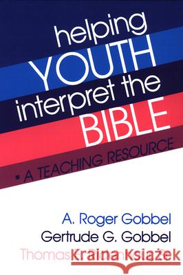 Helping Youth Interpret the Bible: A Teaching Resource A. Roger Gobbel, Gertrude G. Gobbel, Thomas E. Ridenhour Sr. 9780804215800 Westminster/John Knox Press,U.S.