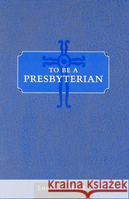 To be a Presbyterian Louis B. Weeks 9780804218801