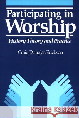 Participating in Worship: History, Theory, and Practice Craig Douglas Erickson 9780804219006