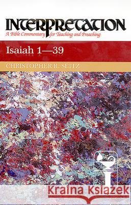 Isaiah 1-39: Interpretation Christopher R. Seitz 9780804231312 Westminster/John Knox Press,U.S.