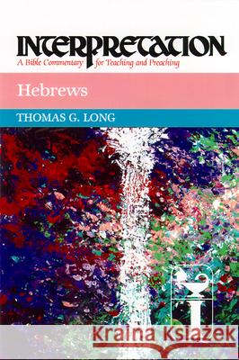 Hebrews: Interpretation: A Bible Commentary for Teaching and Preaching Thomas G. Long 9780804231336 Westminster John Knox Press