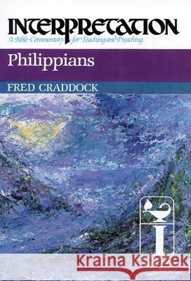 Philippians: Interpretation: A Bible Commentary for Teaching and Preaching Fred Craddock 9780804231404