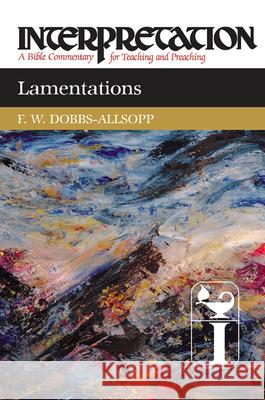 Lamentations: Interpretation: A Bible Commentary for Teaching and Preaching F. W. Dobbs-Allsopp 9780804231411