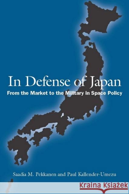 In Defense of Japan: From the Market to the Military in Space Policy Pekkanen, Saadia 9780804700634