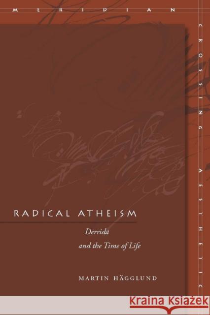 Radical Atheism: Derrida and the Time of Life Hägglund, Martin 9780804700771 Stanford University Press