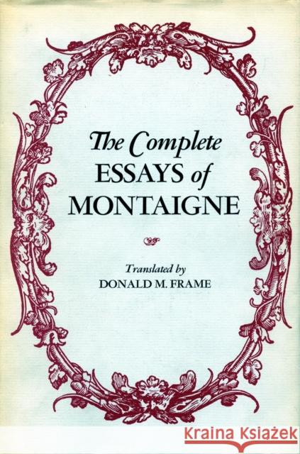 The Complete Essays of Montaigne Michel de Montaigne Donald M. Frame 9780804704854 Stanford University Press