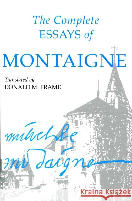 Complete Essays of Montaigne Montaigne, Michel Eyquem 9780804704861 Stanford University Press